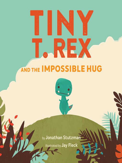 Title details for Tiny T. Rex and the Impossible Hug by Jonathan Stutzman - Available